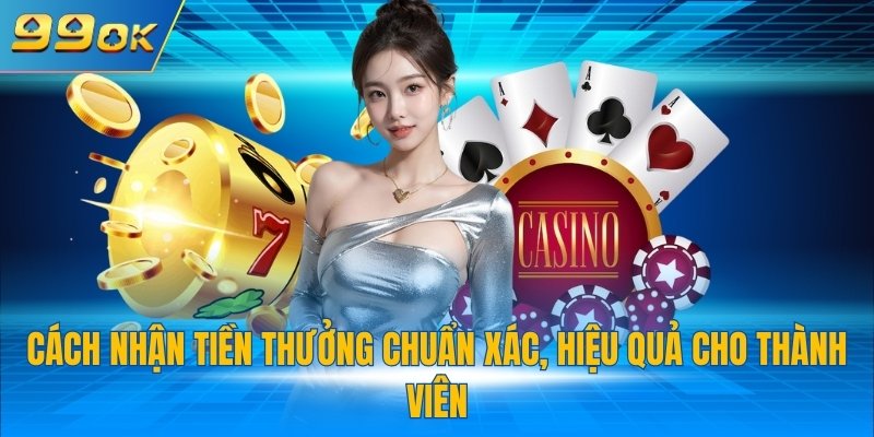 Cách nhận tiền thưởng chuẩn xác, hiệu quả cho thành viên