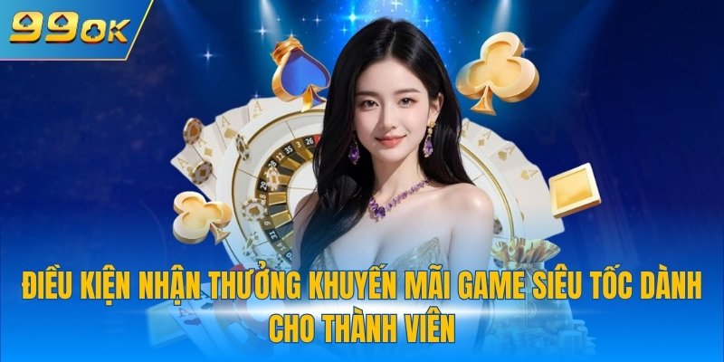 Điều kiện nhận thưởng khuyến mãi game siêu tốc dành cho thành viên